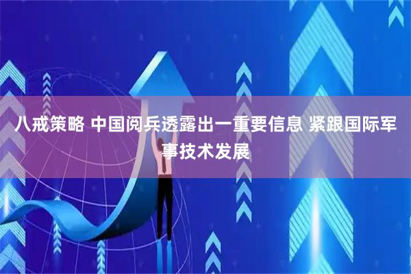 八戒策略 中国阅兵透露出一重要信息 紧跟国际军事技术发展